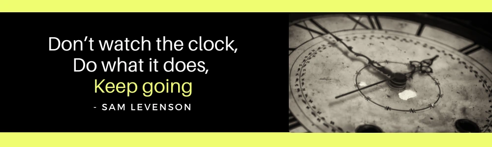 A quote by Sam Levenson on a yellow and black background: Dont watch the clock, Do what it does, Keep going. a vintage clocks face on the right